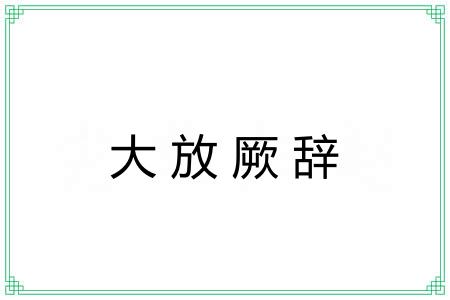 大放厥辞 大放厥辞