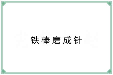 铁棒磨成针 铁棒磨成针